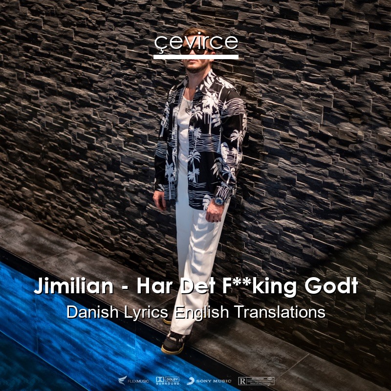 Jimilian – Har Det F**king Godt Danish Lyrics English Translations