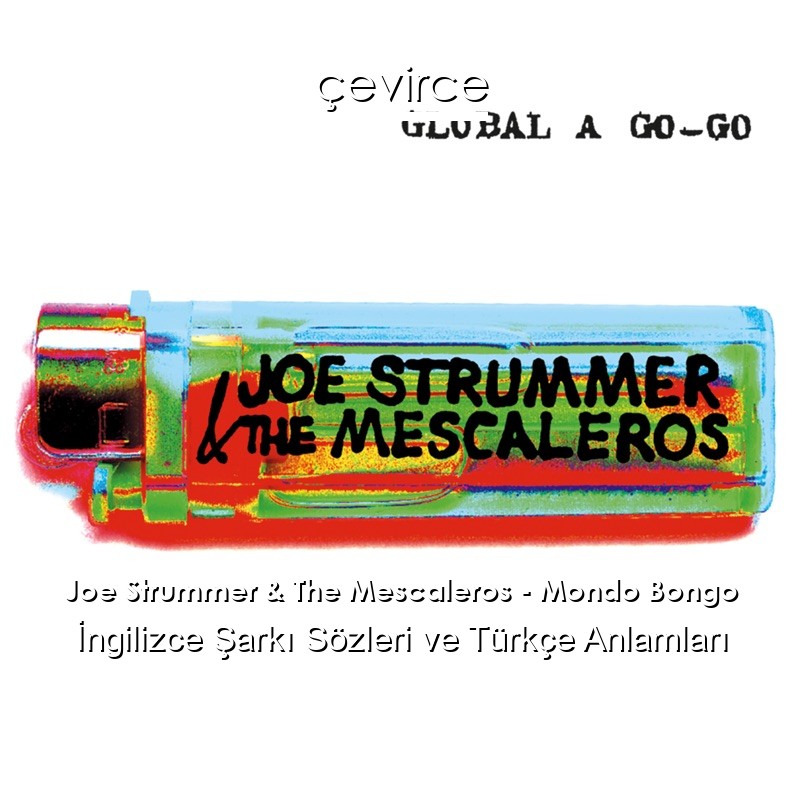 Joe Strummer & The Mescaleros – Mondo Bongo İngilizce Şarkı Sözleri Türkçe Anlamları