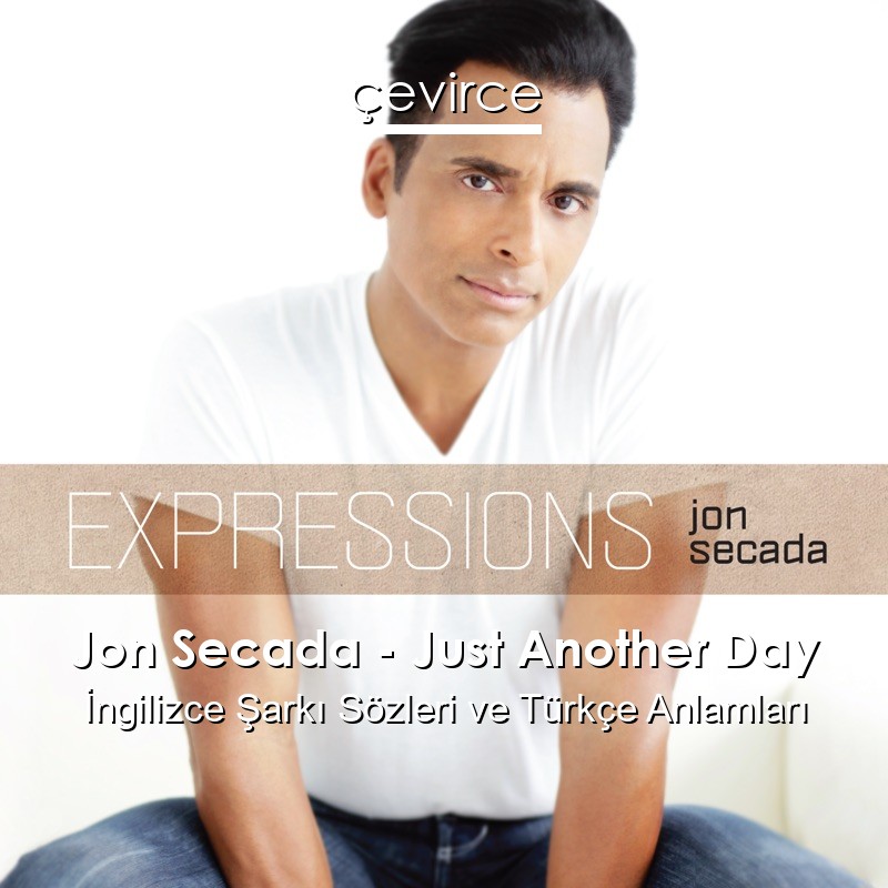Jon Secada – Just Another Day İngilizce Şarkı Sözleri Türkçe Anlamları