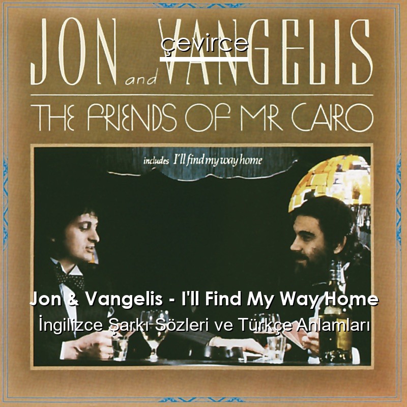 Jon & Vangelis – I’ll Find My Way Home İngilizce Şarkı Sözleri Türkçe Anlamları