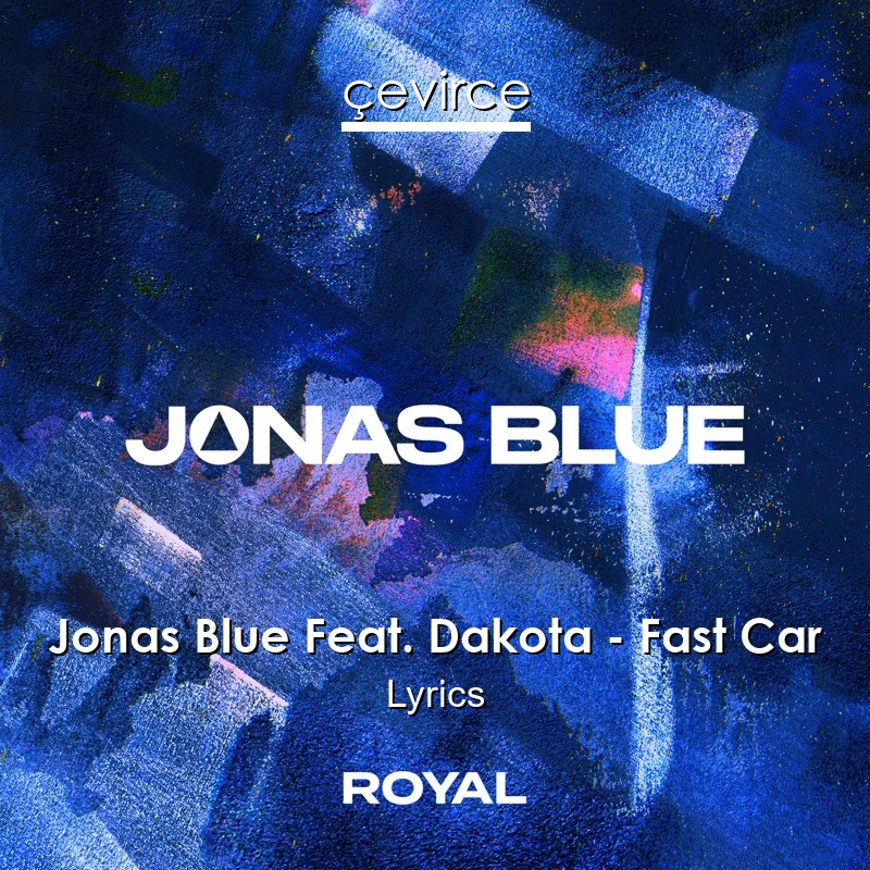 Jonas Blue Feat. Dakota – Fast Car Lyrics