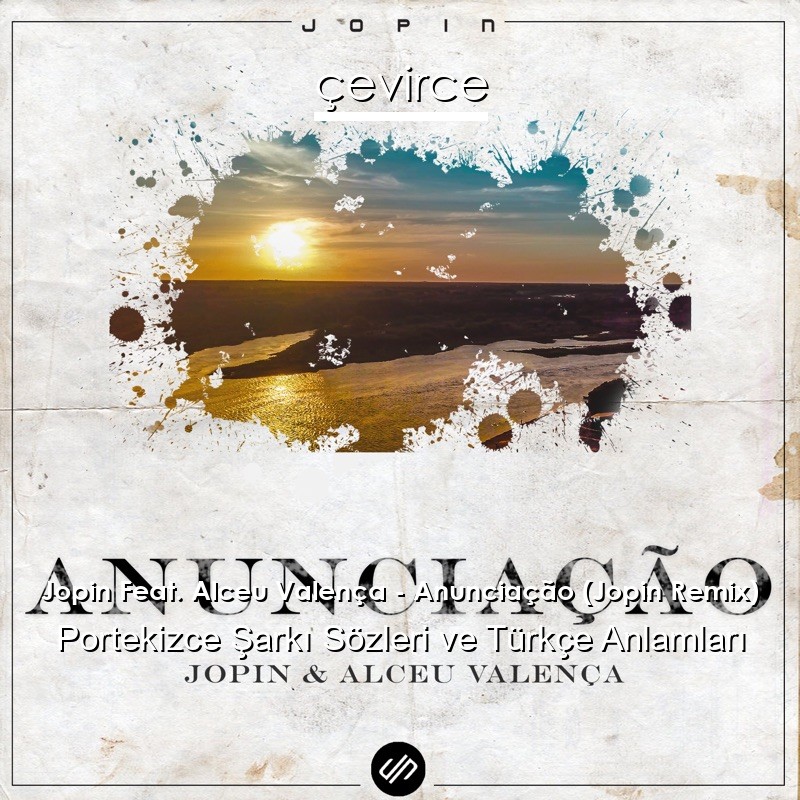 Jopin Feat. Alceu Valença – Anunciação (Jopin Remix) Portekizce Şarkı Sözleri Türkçe Anlamları