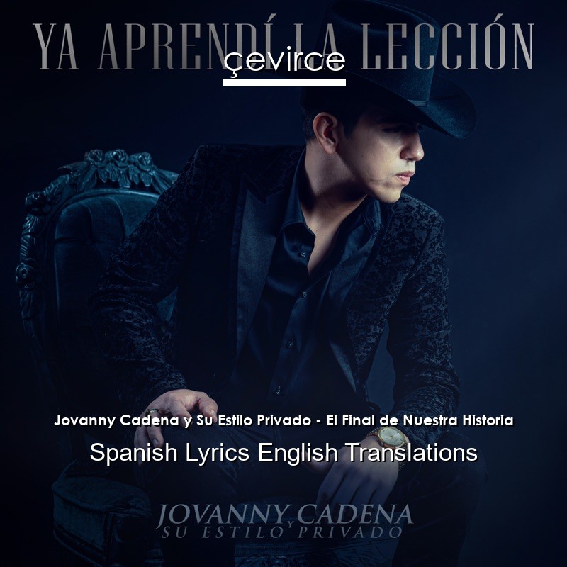 Jovanny Cadena y Su Estilo Privado – El Final de Nuestra Historia Spanish Lyrics English Translations