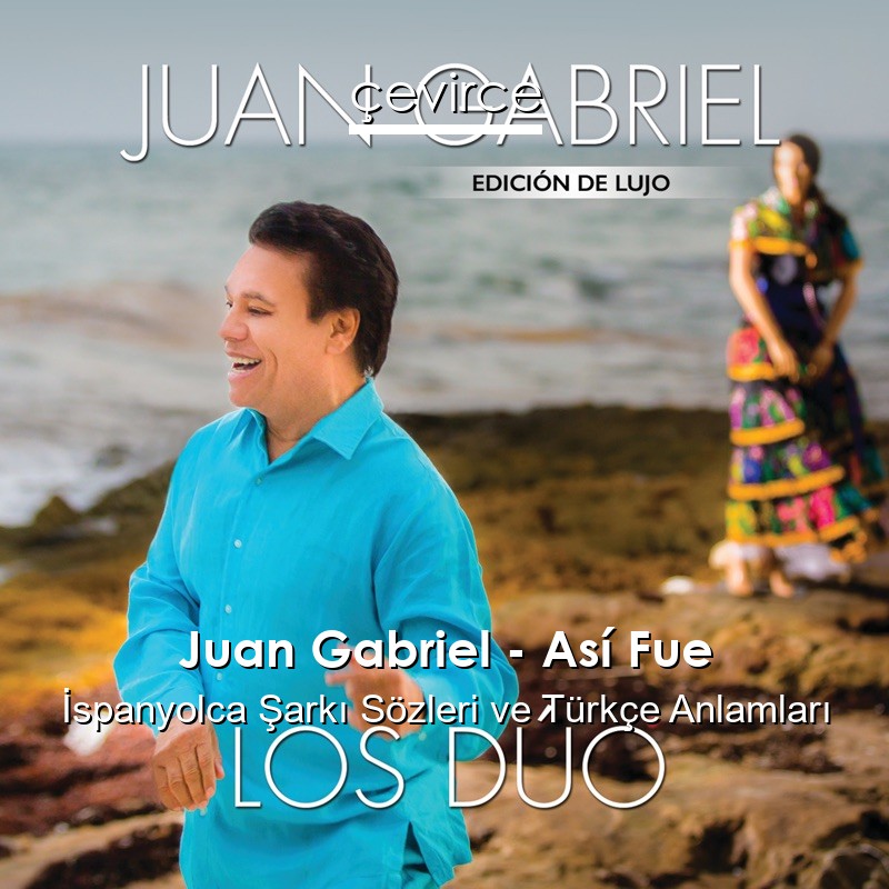 Juan Gabriel – Así Fue İspanyolca Şarkı Sözleri Türkçe Anlamları