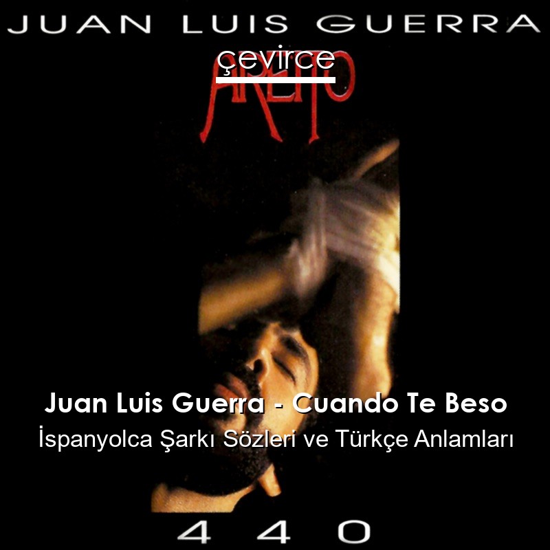 Juan Luis Guerra – Cuando Te Beso İspanyolca Şarkı Sözleri Türkçe Anlamları