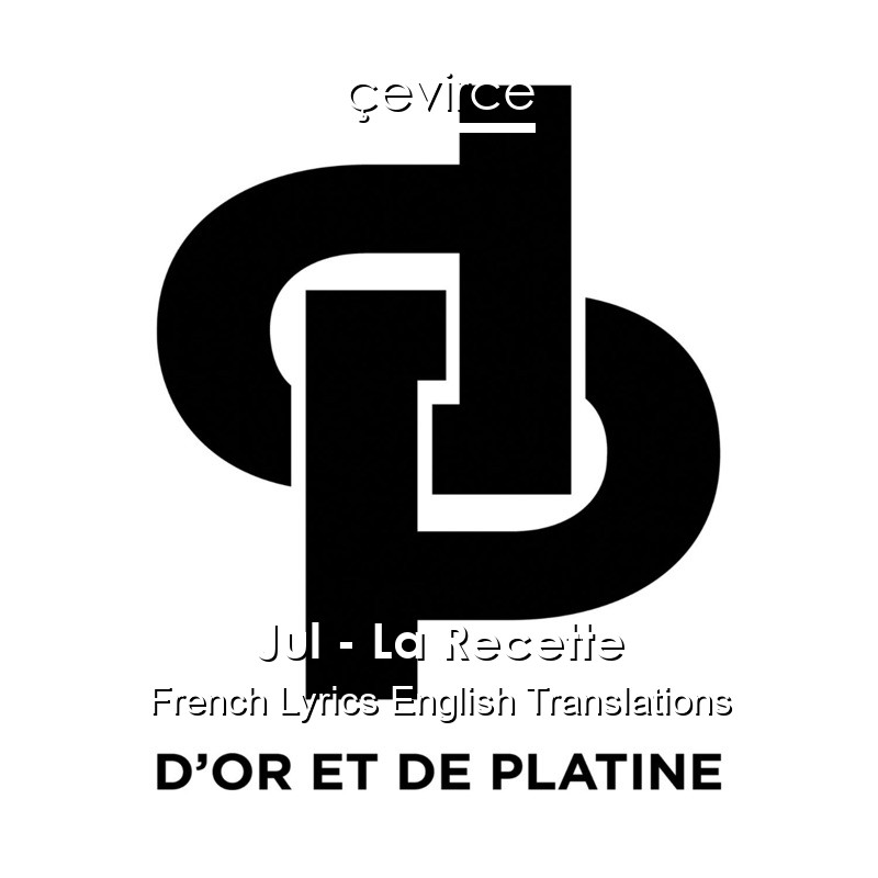 Jul – La Recette French Lyrics English Translations