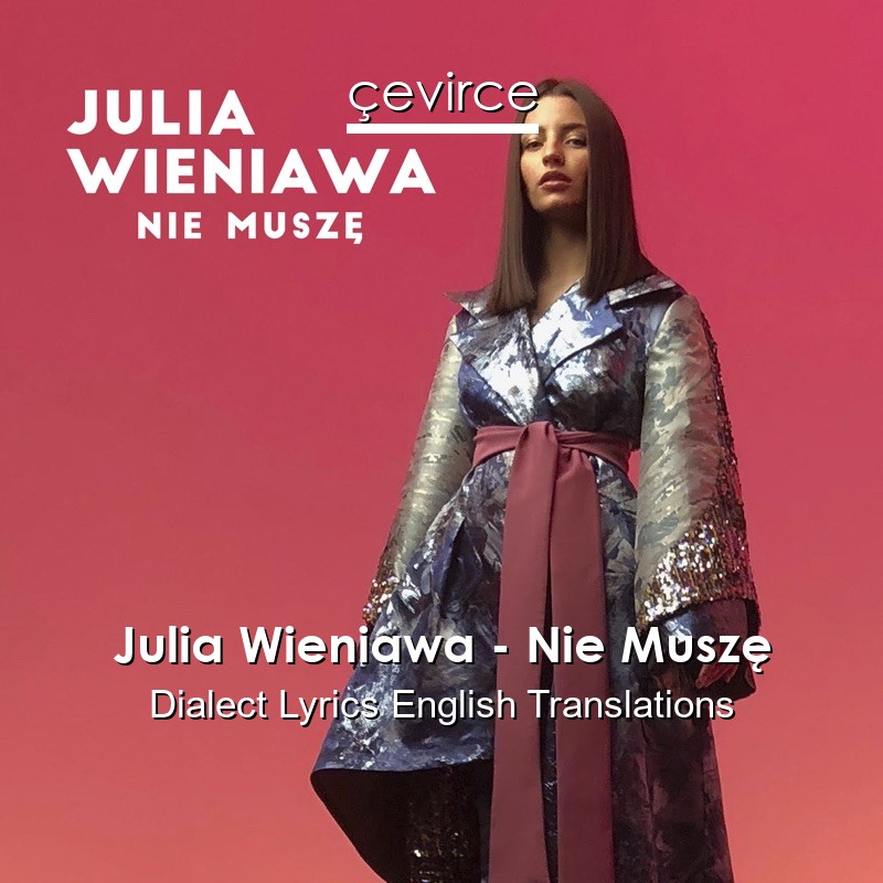 Julia Wieniawa – Nie Muszę Dialect Lyrics English Translations