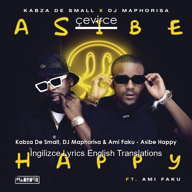 Kabza De Small, DJ Maphorisa & Ami Faku – Asibe Happy Lyrics English Translations