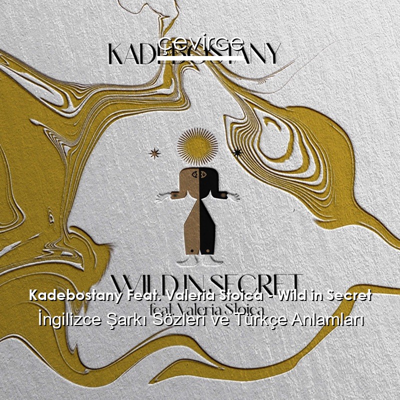 Kadebostany Feat. Valeria Stoica – Wild in Secret İngilizce Şarkı Sözleri Türkçe Anlamları