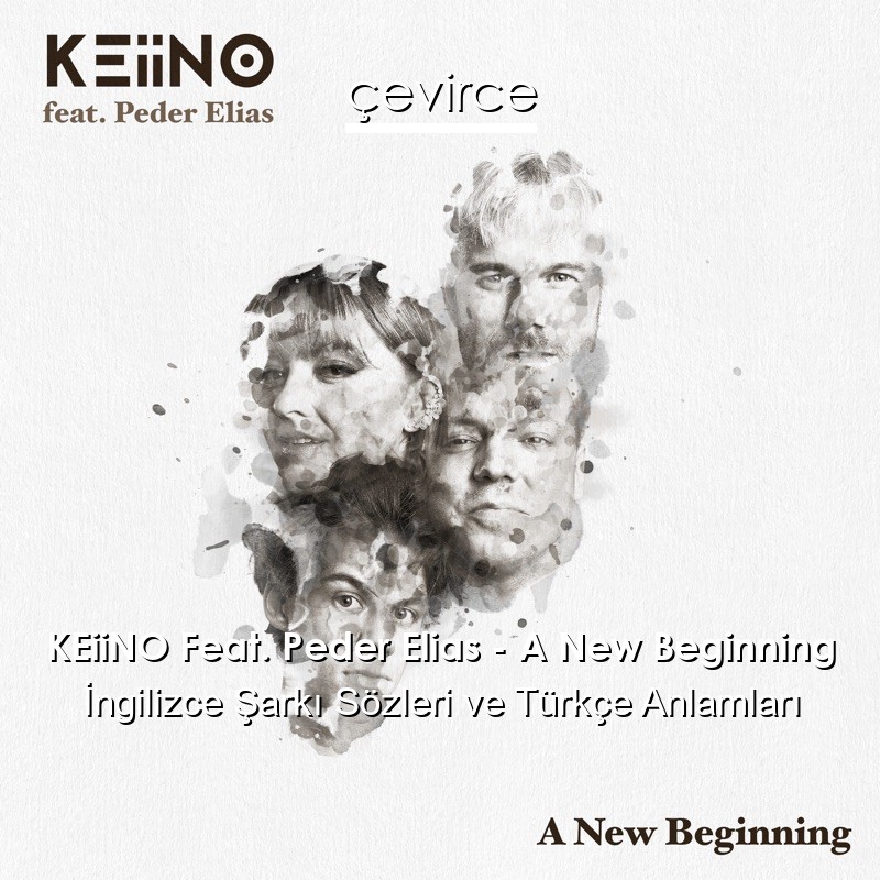 KEiiNO Feat. Peder Elias – A New Beginning İngilizce Şarkı Sözleri Türkçe Anlamları