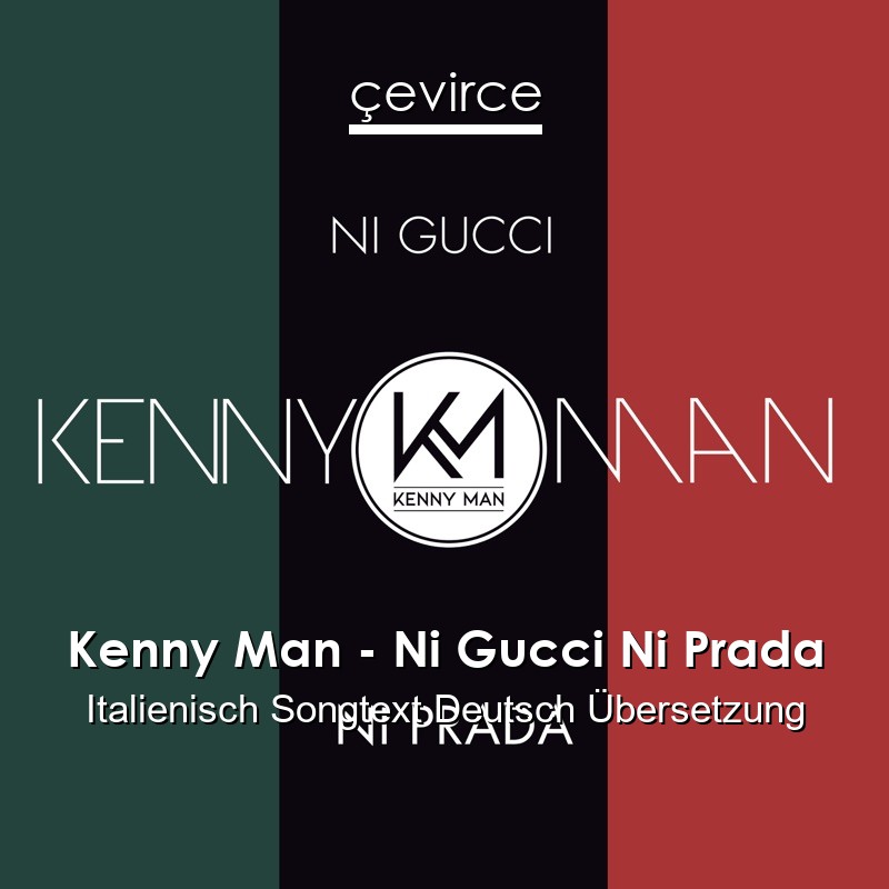 Kenny Man – Ni Gucci Ni Prada Italienisch Songtext Deutsch Übersetzung