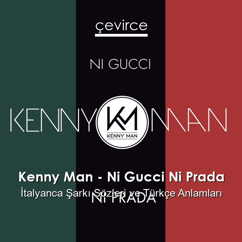 Kenny Man – Ni Gucci Ni Prada İtalyanca Şarkı Sözleri Türkçe Anlamları