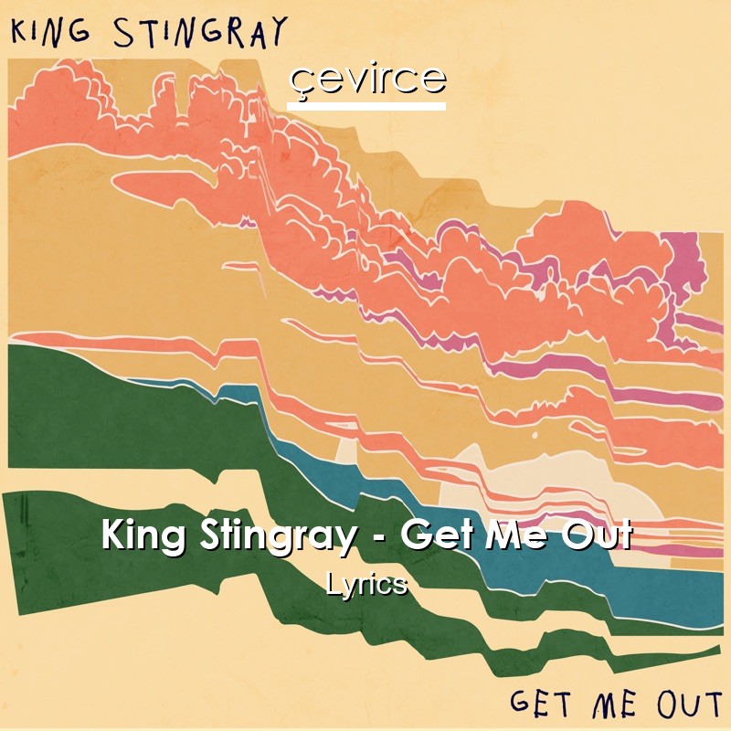 King Stingray – Get Me Out Lyrics