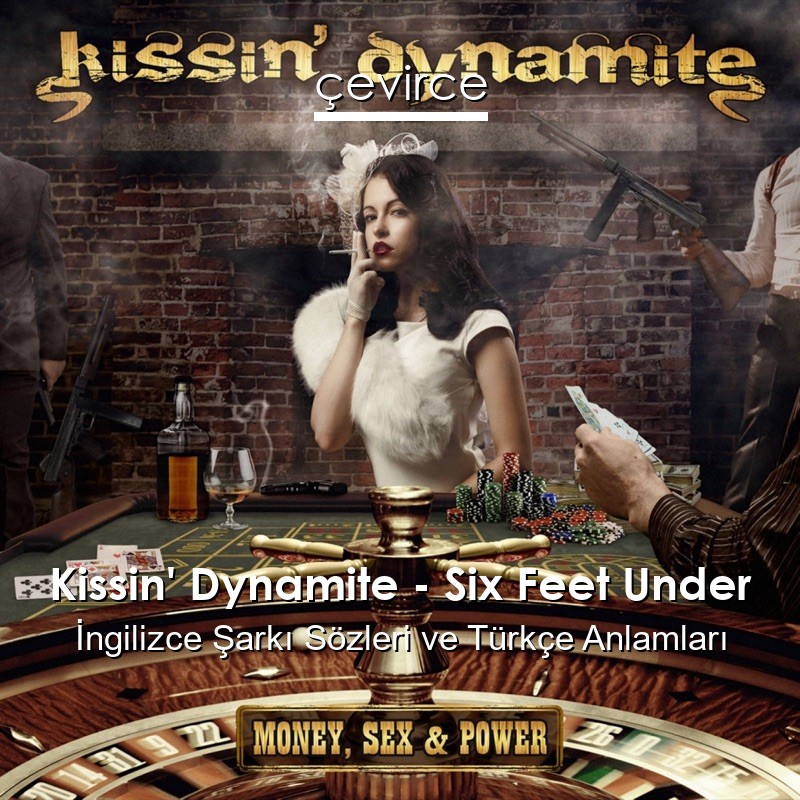 Kissin’ Dynamite – Six Feet Under İngilizce Şarkı Sözleri Türkçe Anlamları