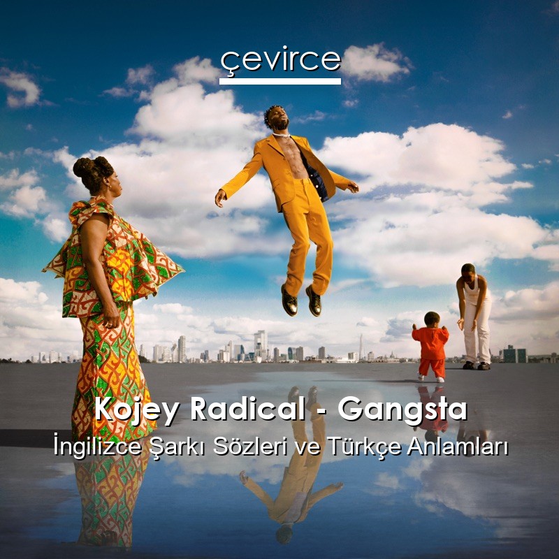 Kojey Radical – Gangsta İngilizce Şarkı Sözleri Türkçe Anlamları