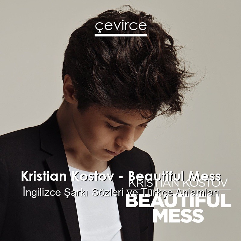Kristian Kostov – Beautiful Mess İngilizce Şarkı Sözleri Türkçe Anlamları