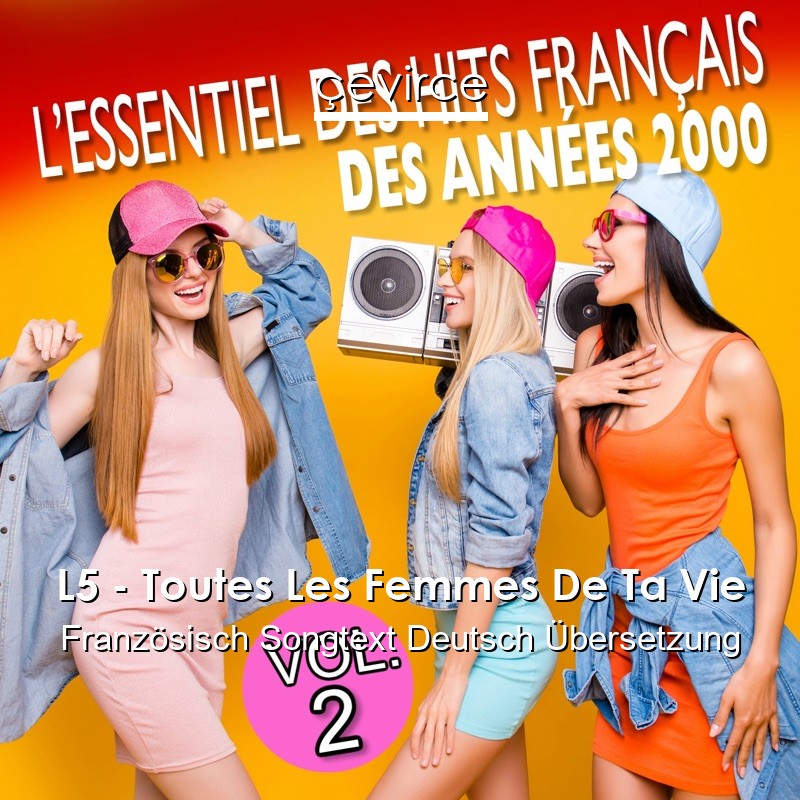 L5 – Toutes Les Femmes De Ta Vie Französisch Songtext Deutsch Übersetzung