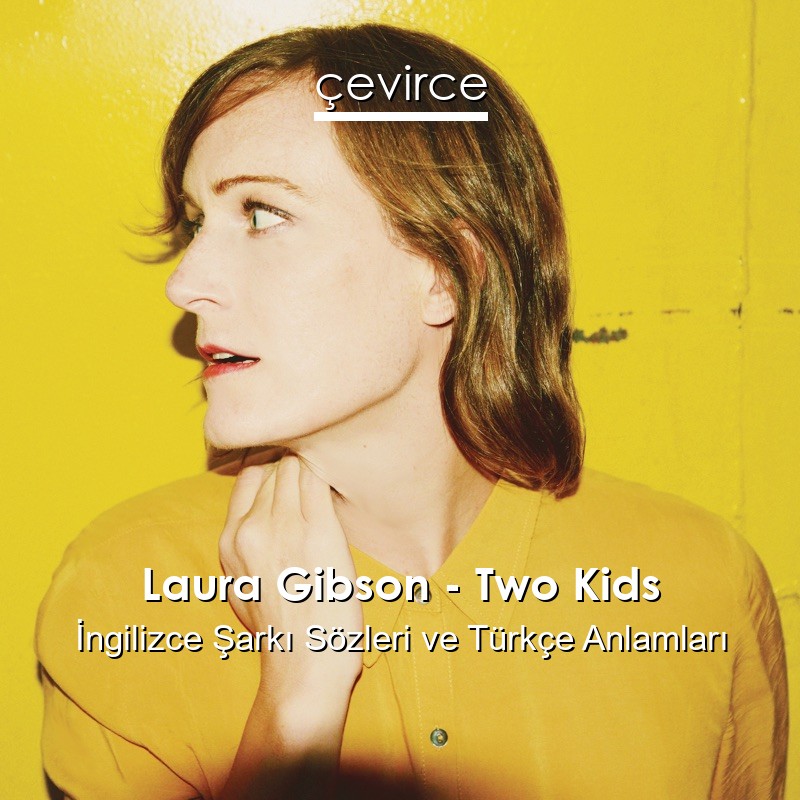 Laura Gibson – Two Kids İngilizce Şarkı Sözleri Türkçe Anlamları