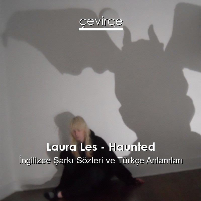 Laura Les – Haunted İngilizce Şarkı Sözleri Türkçe Anlamları