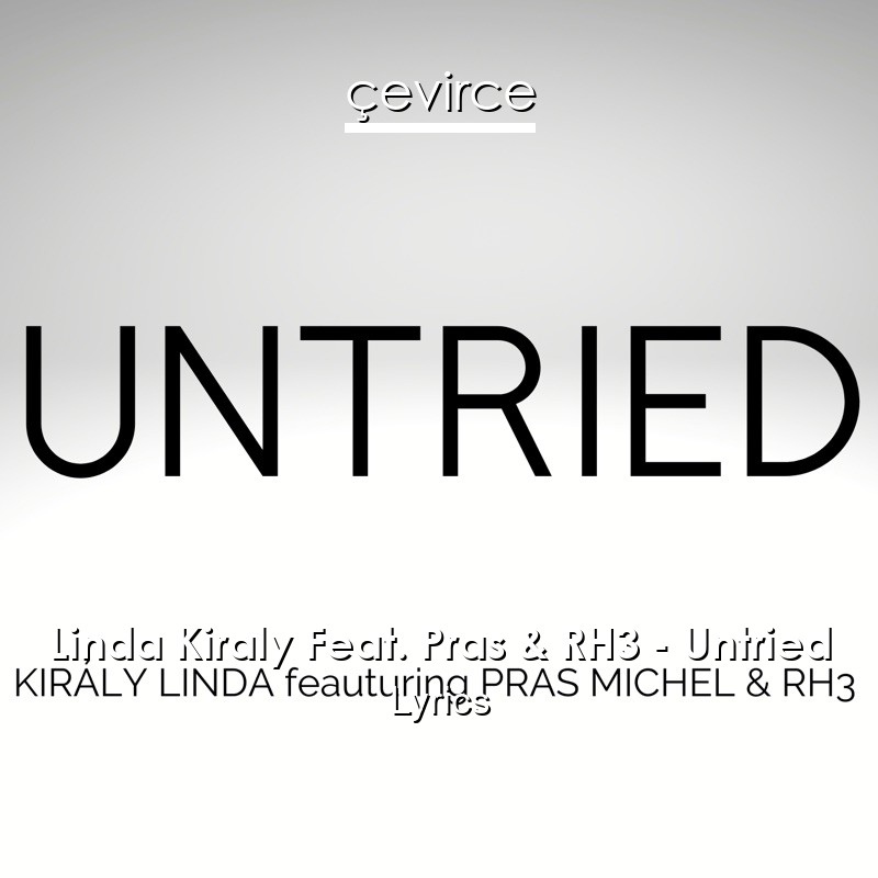 Linda Kiraly Feat. Pras & RH3 – Untried Lyrics