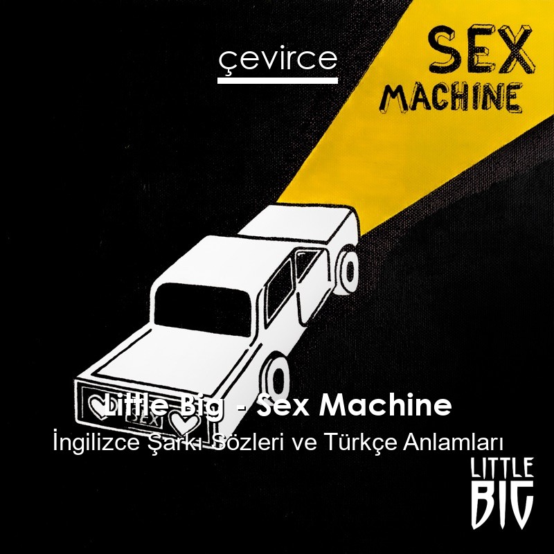Little Big – Sex Machine İngilizce Şarkı Sözleri Türkçe Anlamları