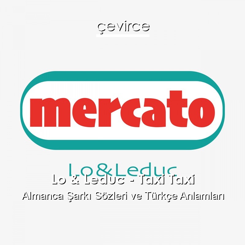 Lo & Leduc – Taxi Taxi Almanca Şarkı Sözleri Türkçe Anlamları
