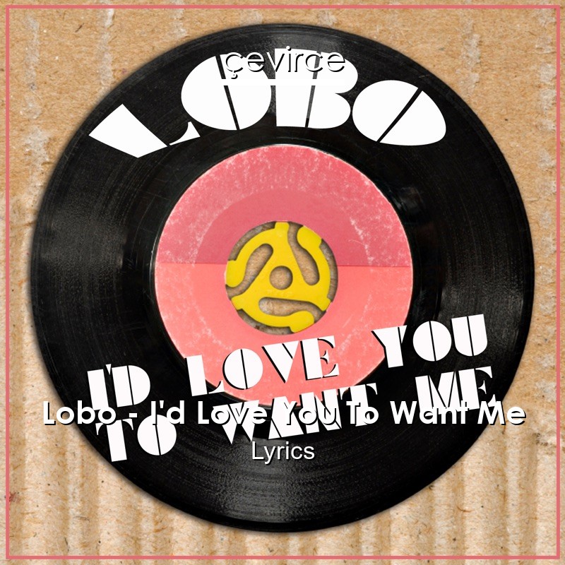 Lobo – I’d Love You To Want Me Lyrics