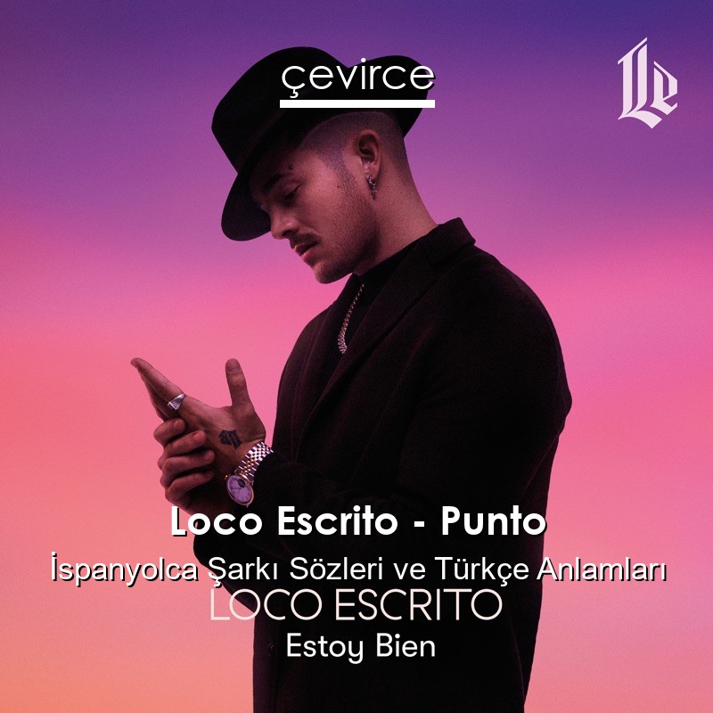Loco Escrito – Punto İspanyolca Şarkı Sözleri Türkçe Anlamları