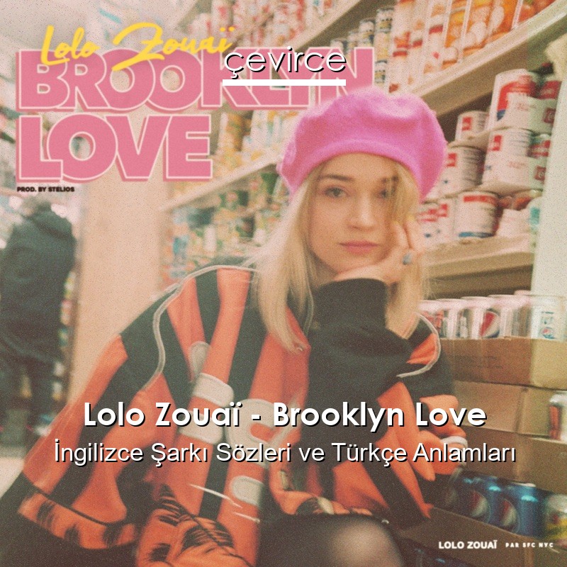 Lolo Zouaï – Brooklyn Love İngilizce Şarkı Sözleri Türkçe Anlamları