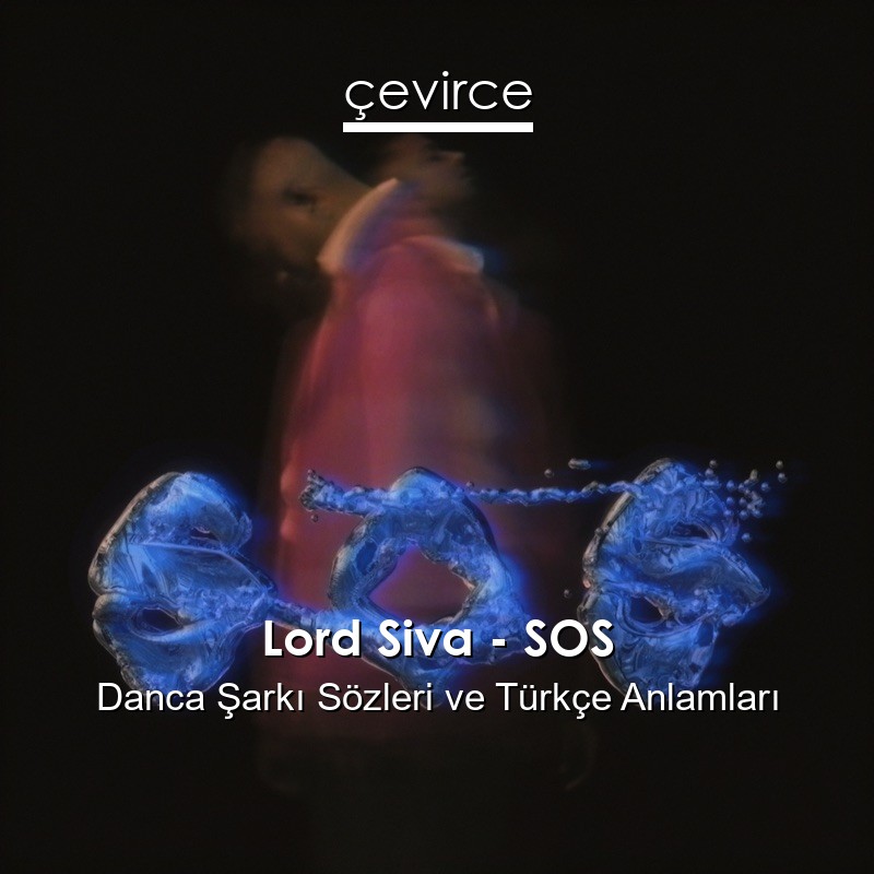 Lord Siva – SOS Danca Şarkı Sözleri Türkçe Anlamları