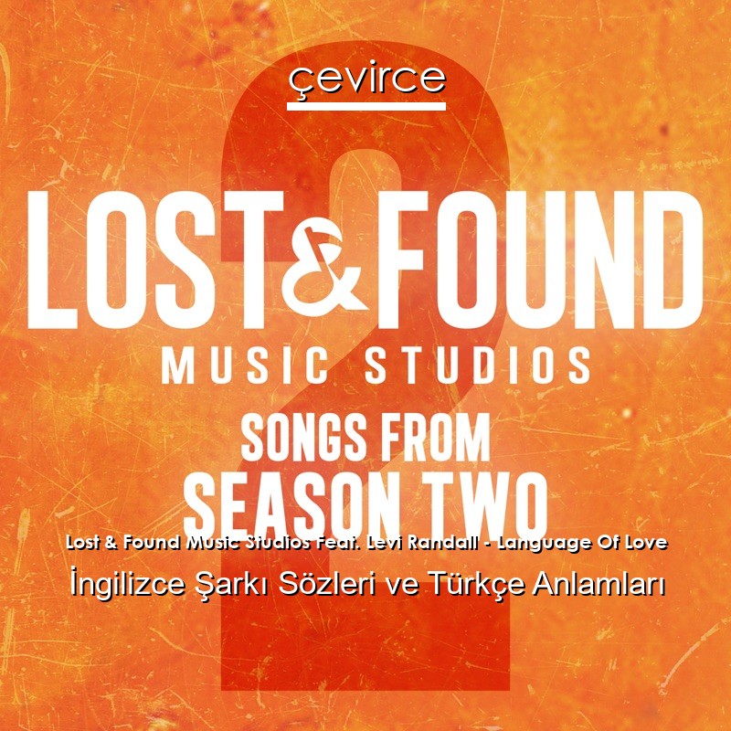 Lost & Found Music Studios Feat. Levi Randall – Language Of Love İngilizce Şarkı Sözleri Türkçe Anlamları