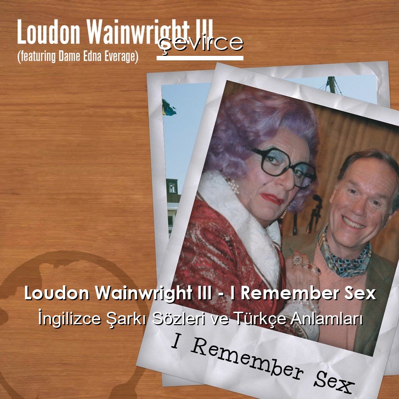 Loudon Wainwright III – I Remember Sex İngilizce Şarkı Sözleri Türkçe Anlamları