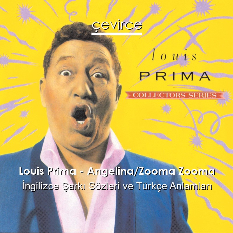 Louis Prima – Angelina/Zooma Zooma İngilizce Şarkı Sözleri Türkçe Anlamları