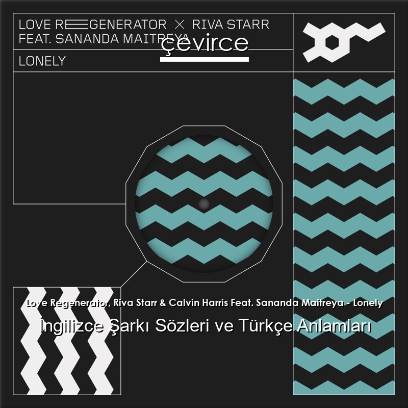 Love Regenerator, Riva Starr & Calvin Harris Feat. Sananda Maitreya – Lonely İngilizce Şarkı Sözleri Türkçe Anlamları