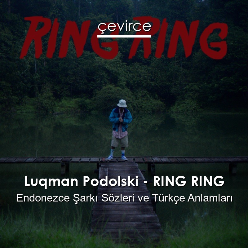 Luqman Podolski – RING RING Endonezce Şarkı Sözleri Türkçe Anlamları