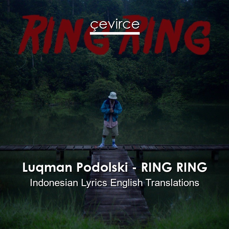 Luqman Podolski – RING RING Indonesian Lyrics English Translations