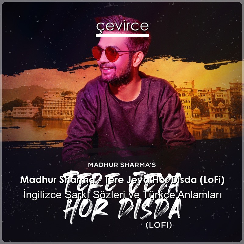 Madhur Sharma – Tere Jeya Hor Disda (LoFi)  Şarkı Sözleri Türkçe Anlamları