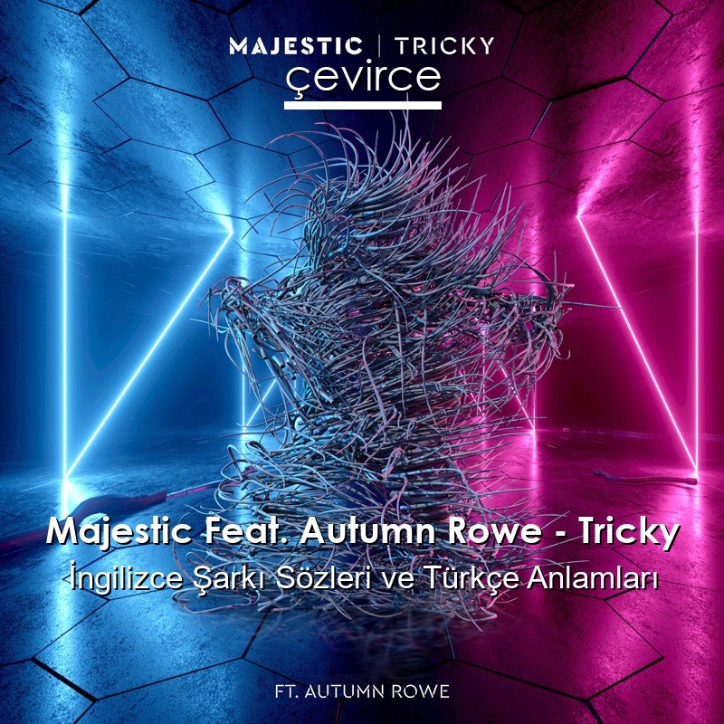 Majestic Feat. Autumn Rowe – Tricky İngilizce Şarkı Sözleri Türkçe Anlamları