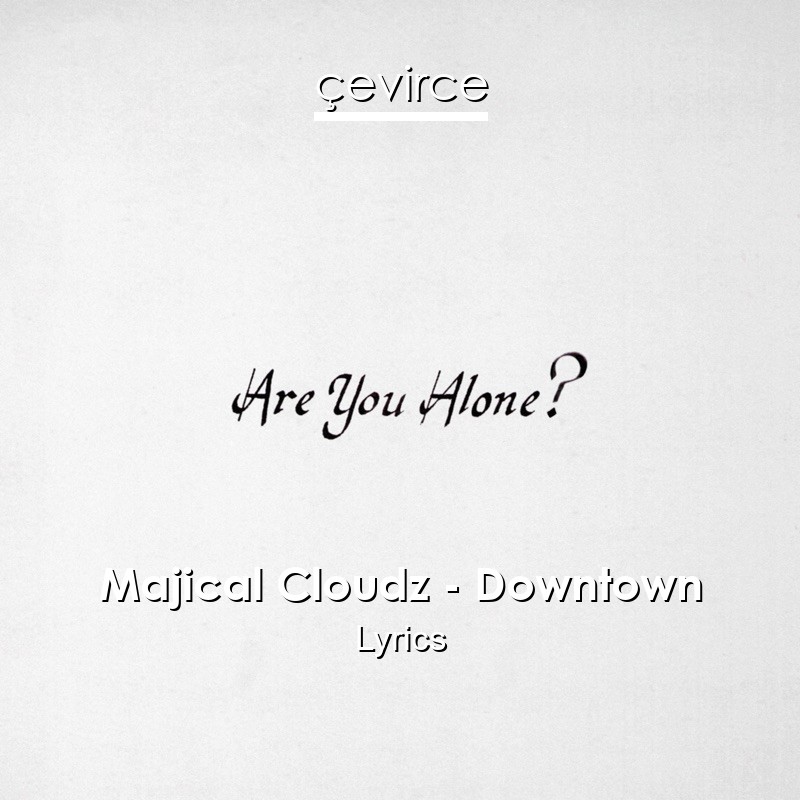 Majical Cloudz – Downtown Lyrics