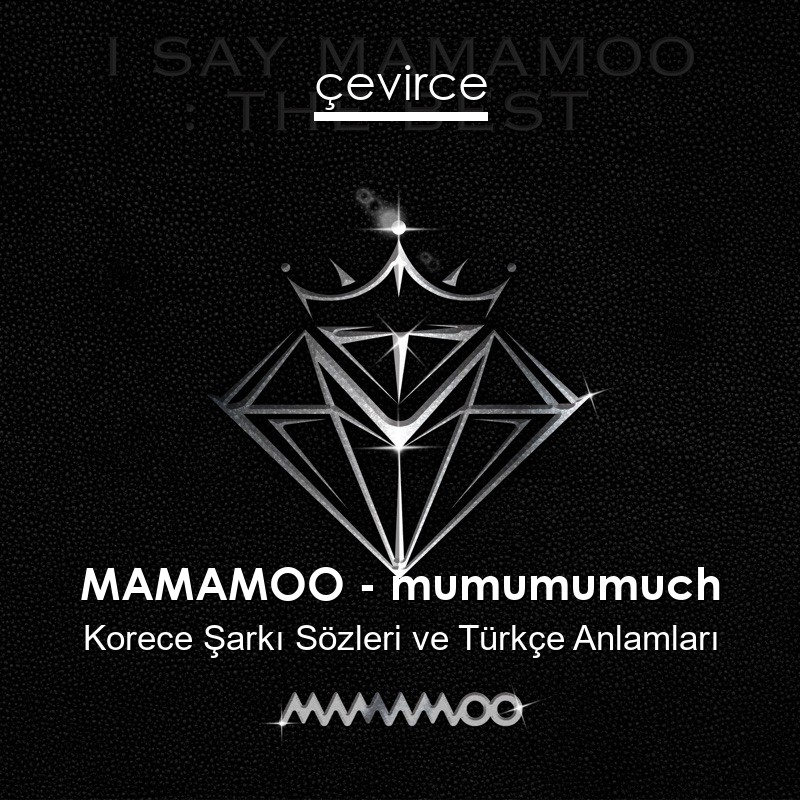 MAMAMOO – mumumumuch Korece Şarkı Sözleri Türkçe Anlamları