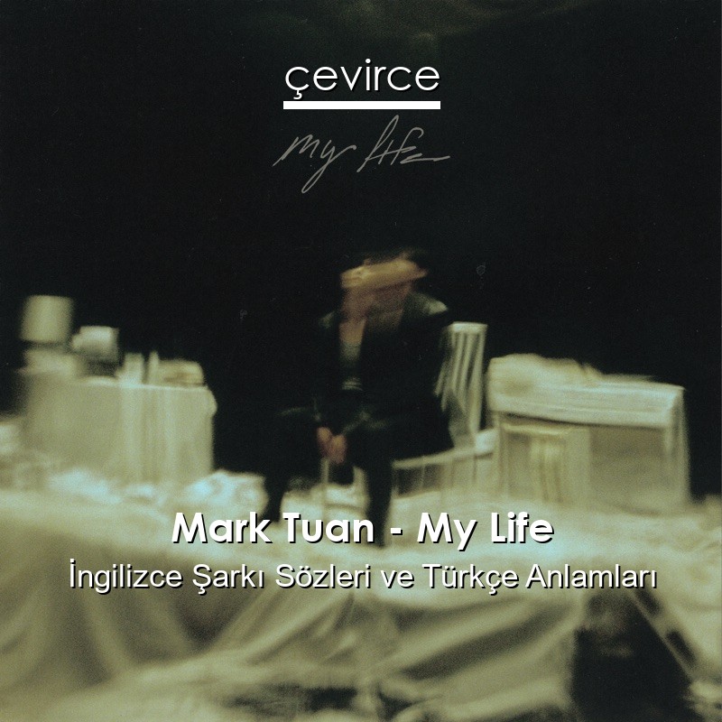 Mark Tuan – My Life İngilizce Şarkı Sözleri Türkçe Anlamları