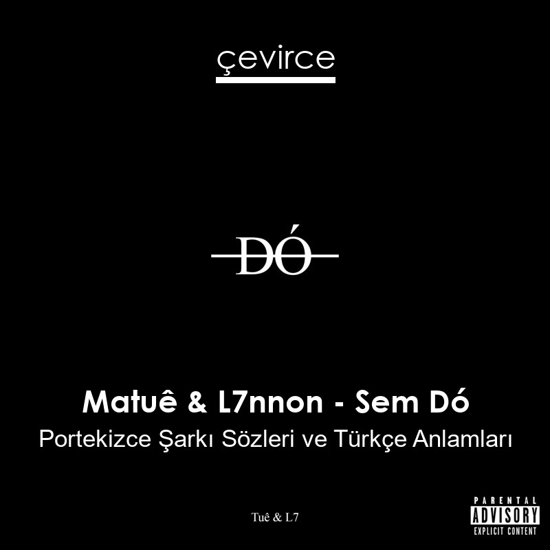 Matuê & L7nnon – Sem Dó Portekizce Şarkı Sözleri Türkçe Anlamları