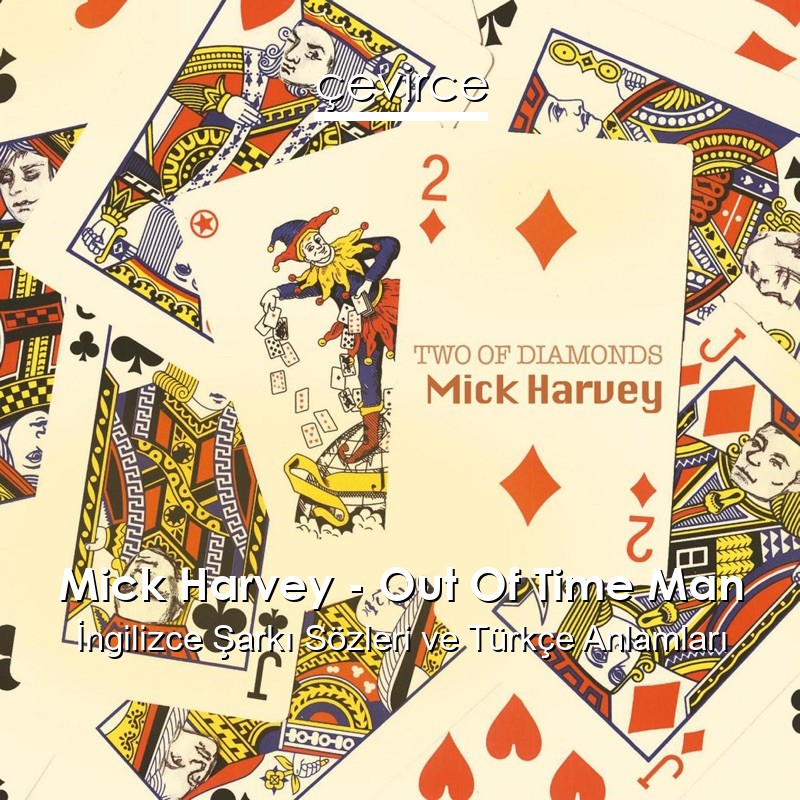 Mick Harvey – Out Of Time Man İngilizce Şarkı Sözleri Türkçe Anlamları