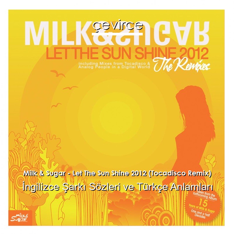 Milk & Sugar – Let The Sun Shine 2012 (Tocadisco Remix) İngilizce Şarkı Sözleri Türkçe Anlamları