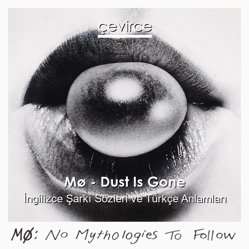 Mø – Dust Is Gone İngilizce Şarkı Sözleri Türkçe Anlamları