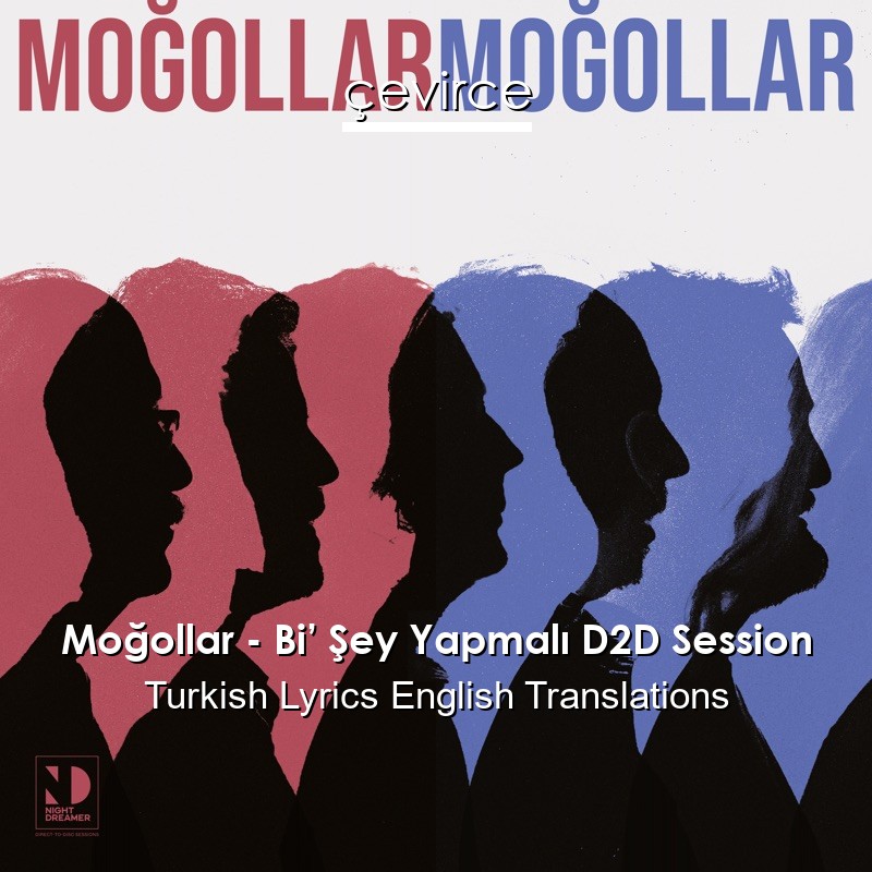 Moğollar – Bi’ Şey Yapmalı D2D Session Turkish Lyrics English Translations