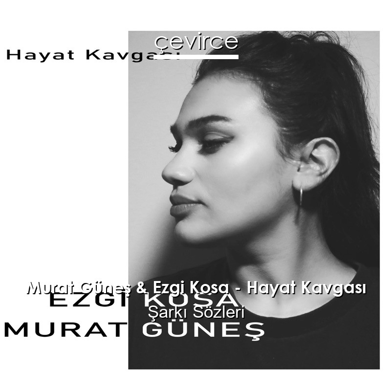 Murat Güneş & Ezgi Kosa – Hayat Kavgası Şarkı Sözleri