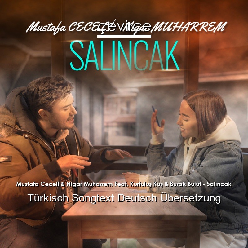 Mustafa Ceceli & Nigar Muharrem Feat. Kurtuluş Kuş & Burak Bulut – Salıncak Türkisch Songtext Deutsch Übersetzung