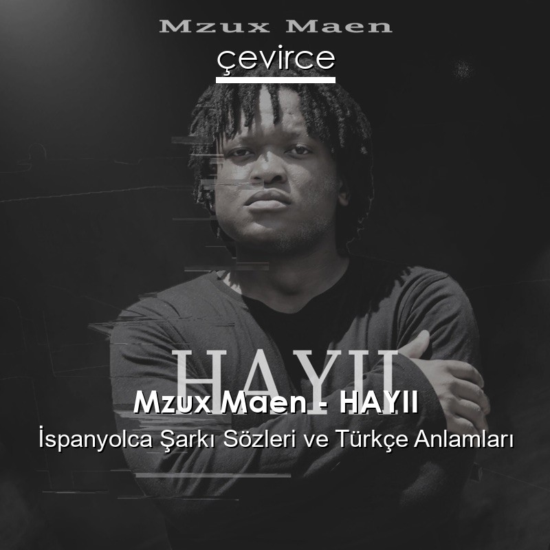 Mzux Maen – HAYII İspanyolca Şarkı Sözleri Türkçe Anlamları