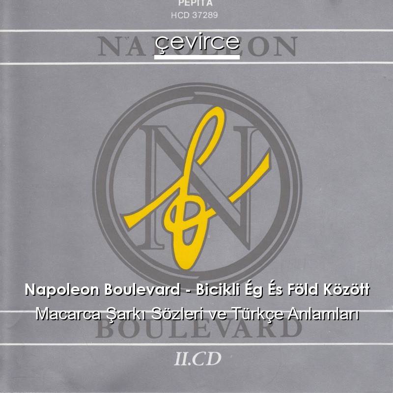 Napoleon Boulevard – Bicikli Ég És Föld Között Macarca Şarkı Sözleri Türkçe Anlamları